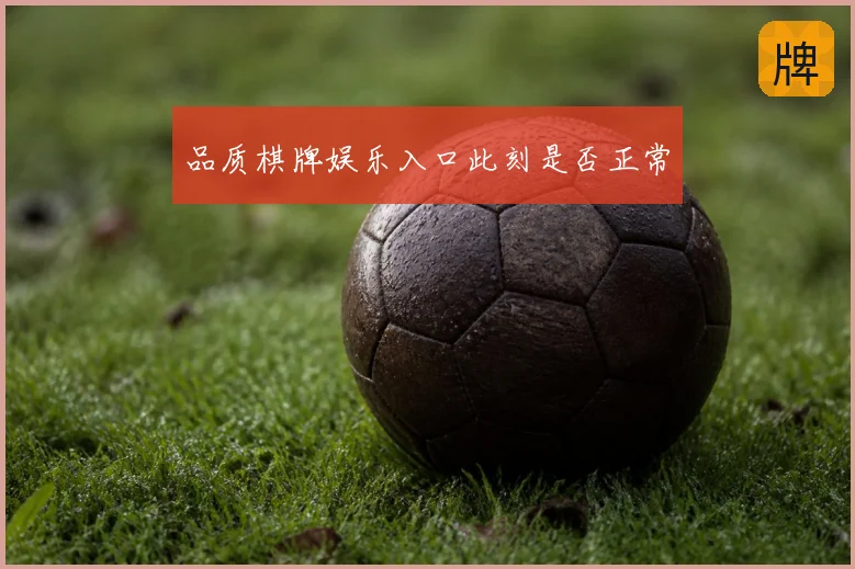 品质棋牌娱乐入口此刻是否正常